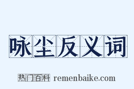 咏尘反义词是什么意思的图片